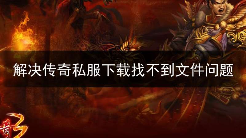 解决传奇私服下载找不到文件问题
